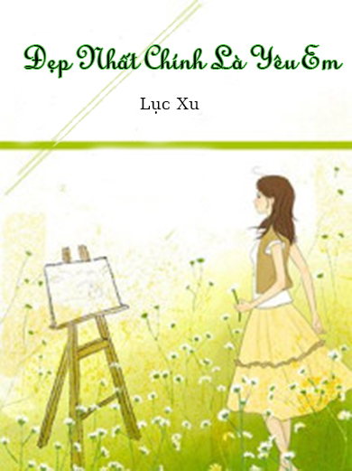 Đẹp Nhất Chính Là Yêu Em (Dịch) (Đã Full)