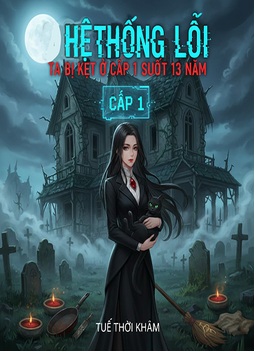 >Hệ Thống Lỗi: Ta Bị Kẹt Ở Cấp 1 Suốt 13 Năm (Dịch)