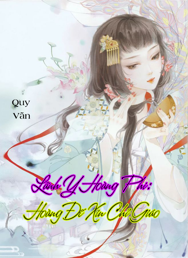 Lãnh Y Hoàng Phi: Hoàng Đế Xin Chỉ Giáo