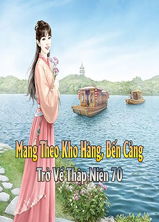 Mang Theo Kho Hàng Bến Cảng Trở Về Thập Niên 70 (Dịch) (Đã Full)