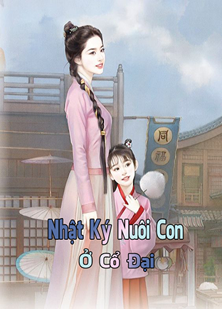 Nhật Ký Nuôi Con Ở Cổ Đại (Dịch) (Đã Full)