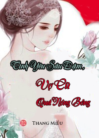 Tình Yêu Sâu Đậm, Vợ Cũ Quá Nóng Bỏng