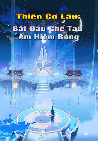 Thiên Cơ Lâu: Bắt Đầu Chế Tạo Âm Hiểm Bảng (Dịch)