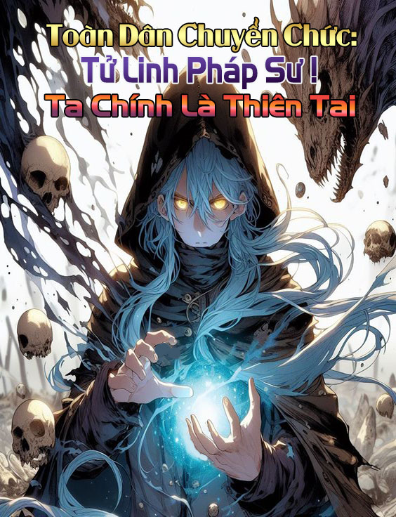 Toàn Dân Chuyển Chức: Tử Linh Pháp Sư! Ta Chính Là Thiên Tai (Dịch)