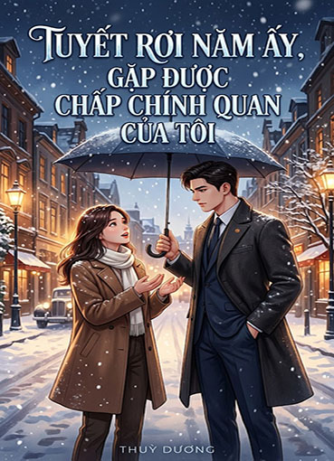 Tuyết Rơi Năm Ấy, Gặp Được Chấp Chính Quan Của Tôi (Dịch)