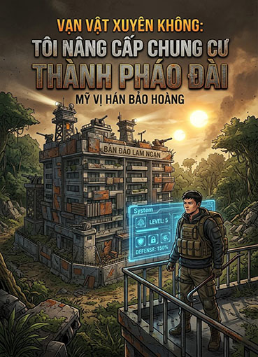 Vạn Vật Xuyên Không: Tôi Nâng Cấp Chung Cư Thành Pháo Đài (Dịch)