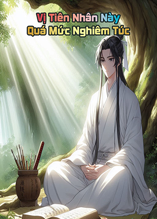 Vị Tiên Nhân Này Quá Mức Nghiêm Túc (Dịch)