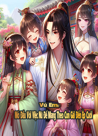 Vú Em: Mở Đầu Với Việc Nữ Đế Mang Theo Con Gái Đến Ép Cưới (Dịch)