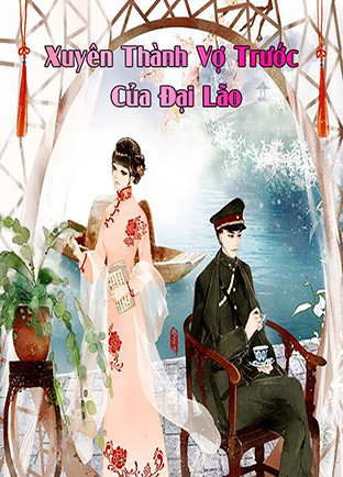 Xuyên Thành Vợ Trước Của Đại Lão (Dịch) (Đã Full)